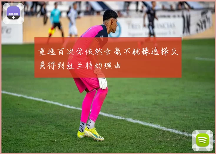 重选百次你依然会毫不犹豫选择交易得到杜兰特的理由