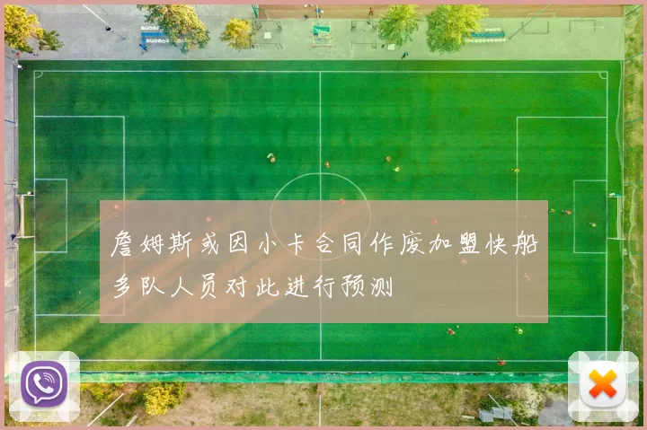詹姆斯或因小卡合同作废加盟快船多队人员对此进行预测