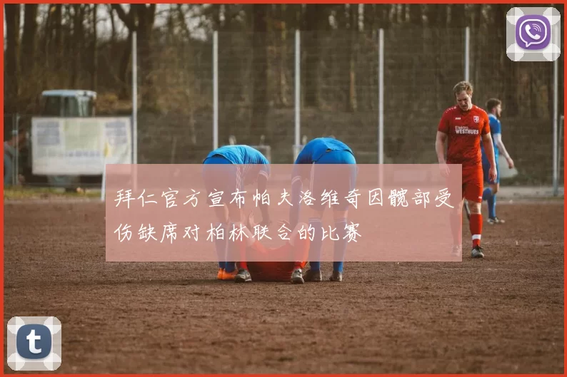 拜仁官方宣布帕夫洛维奇因髋部受伤缺席对柏林联合的比赛